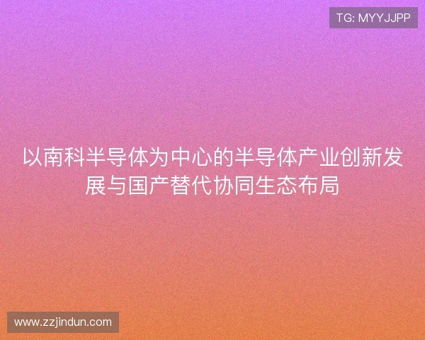 以南科半导体为中心的半导体产业创新发展与国产替代协同生态布局